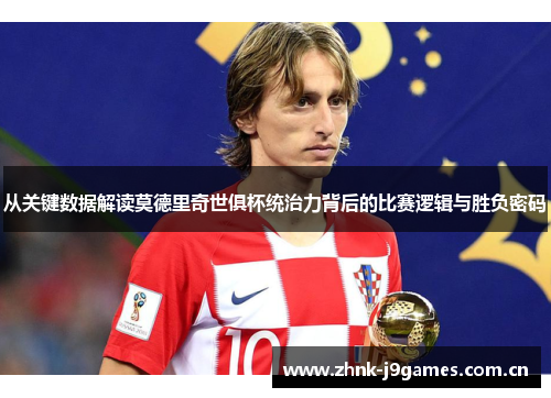 从关键数据解读莫德里奇世俱杯统治力背后的比赛逻辑与胜负密码 从关键数据解读莫德里奇世俱杯统治力背后的比赛逻辑与胜负密码